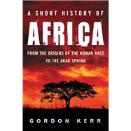 A Short History of Africa From the Origins of the Human Race to the Arab Spring by Kerr, Gordon, 9781842434420