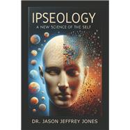 Ipseology A new science of the self by Jones, Dr. Jason Jeffrey, 9798989654420