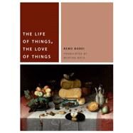 The Life of Things, the Love of Things by Bodei, Remo; Baca, Murtha, 9780823264421
