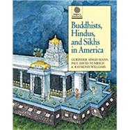 Buddhists, Hindus, and Sikhs in America by Mann, Gurinder Singh; Numrich, Paul David; Williams, Raymond B., 9780195124422