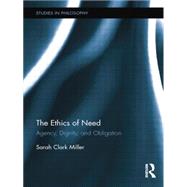The Ethics of Need: Agency, Dignity, and Obligation by Clark Miller; Sarah, 9780415754422