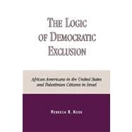 The Logic of Democratic Exclusion African Americans in the United States and Palestinian Citizens in Israel by Kook, Rebecca B., 9780739104422