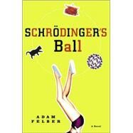 Schrodinger's Ball A Novel by FELBER, ADAM, 9780812974423