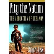 Pity the Nation The Abduction of Lebanon by Fisk, Robert, 9781560254423