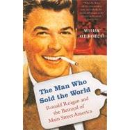 The Man Who Sold the World Ronald Reagan and the Betrayal of Main Street America by Kleinknecht, William, 9781568584423