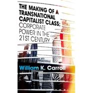The Making of a Transnational Capitalist Class Corporate Power in the 21st Century by Carroll, William K., 9781848134423