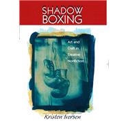 Shadow Boxing Art and Craft Creative Nonfiction by Iversen, Kristen, 9780130994424