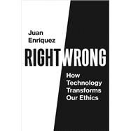 Right/Wrong How Technology Transforms Our Ethics by Enriquez, Juan, 9780262044424