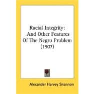 Racial Integrity : And Other Features of the Negro Problem (1907) by Shannon, Alexander Harvey, 9780548634424