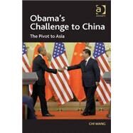 Obama's Challenge to China: The Pivot to Asia by Wang,Chi, 9781472444424