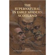 The Supernatural in Early Modern Scotland by Goodare, Julian; Mcgill, Martha, 9781526134424