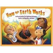 How the Earth Works 60 Fun Activities for Exploring Volcanoes, Fossils, Earthquakes, and More by O'Brien-Palmer, Michelle, 9781556524424