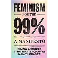 Feminism for the 99% A Manifesto by Arruzza, Cinzia; Bhattacharya, Tithi; Fraser, Nancy, 9781788734424