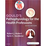 Gould's Pathophysiology for the Health Professions by Hubert, Robert J.; VanMeter, Karin C., Ph.D., 9780323414425
