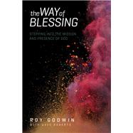 The Way of Blessing Stepping into the Mission and Presence of God by Godwin, Roy; Roberts, Dave, 9780781414425