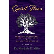 Spirit Flows Powerful Scriptures, Beautiful Pictures and a Reflective Mixture by Miles, Marjorie E., 9781098384425