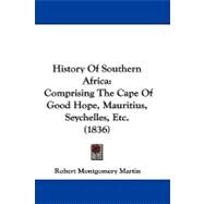 History of Southern Afric : Comprising the Cape of Good Hope, Mauritius, Seychelles, Etc. (1836) by Martin, Robert Montgomery, 9781104214425