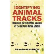 Identifying Animal Tracks Mammals, Birds, and Other Animals of the Eastern United States by Headstrom, Richard, 9780486244426