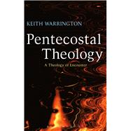 Pentecostal Theology A Theology of Encounter by Warrington, Keith, 9780567044426