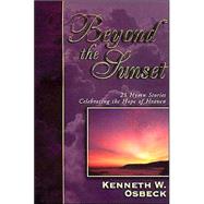 Beyond the Sunset : 25 Hymn Stories Celebrating the Hope of Heaven by Osbeck, Kenneth W., 9780825434426