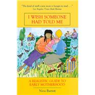 I Wish Someone Had Told Me A Realistic Guide to Early Motherhood by Barrett, Nina, 9780897334426