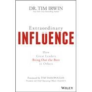 Extraordinary Influence How Great Leaders Bring Out the Best in Others by Irwin, Tim; Tassopoulos, Tim, 9781119464426