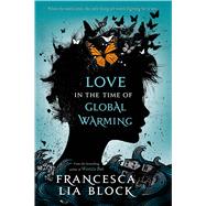 Love in the Time of Global Warming by Block, Francesca Lia, 9781250044426