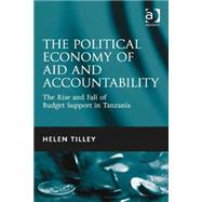 The Political Economy of Aid and Accountability: The Rise and Fall of Budget Support in Tanzania by Tilley,Helen, 9781409464426