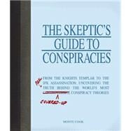 The Skeptic's Guide to Conspiracies: From the Knights Templar to the JFK Assassination: Uncovering the [Real] Truth Behind the World's Most Controversial Conspiracy Theories by Cook, Monte, 9781440504426