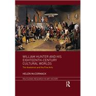 William Hunter and his Eighteenth-Century Cultural Worlds: The Anatomist and the Fine Arts by McCormack; Helen, 9781472424426