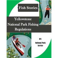 Yellowstone National Park Fishing Regulations by National Park Service; Penny Hill Press, 9781523454426
