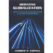 Mediating Globalization: Domestic Institutions And Industrial Policies in the United States And Britain by Cortell, Andrew P., 9780791464427