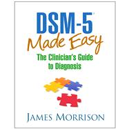 DSM-5 Made Easy The Clinician's Guide to Diagnosis by Morrison, James, 9781462514427