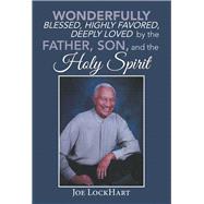Wonderfully Blessed, Highly Favored, Deeply Loved by the Father, Son, and the Holy Spirit by Lockhart, Joe, 9781543484427