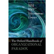 The Oxford Handbook of Organizational Paradox by Smith, Wendy K.; Lewis, Marianne W.; Jarzabkowski, Paula; Langley, Ann, 9780198754428