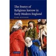 The Poetry of Religious Sorrow in Early Modern England by Gary Kuchar, 9780521174428