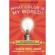 What Color Is My World? The Lost History of African-American Inventors by Abdul-Jabbar, Kareem; Obstfeld, Raymond; Boos, Ben; Ford, A.G., 9780763664428