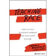 Teaching Race How to Help Students Unmask and Challenge Racism by Brookfield, Stephen D., 9781119374428