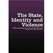 The State, Identity and Violence: Political Disintegration in the Post-Cold War World by Ferguson,R. Brian, 9781138874428
