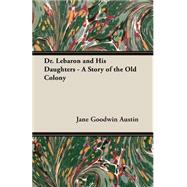 Dr. Lebaron and His Daughters: A Story of the Old Colony by Austin, Jane G., 9781406784428