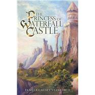 The Princess of Waterfall Castle by Stanforth, Pamela Causey, 9781973684428
