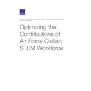Optimizing the Contributions of Air Force Civilian STEM Workforce by Ross, Shirley M.; Herman, Rebecca; Chindea, Irina A.; DiNicola, Samantha E.; Donohue, Amy Grace, 9781977404428