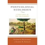Postcolonial Ecologies Literatures of the Environment by DeLoughrey, Elizabeth; Handley, George B., 9780195394429