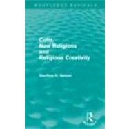 Cults, New Religions and Religious Creativity (Routledge Revivals) by Nelson,Geoffrey, 9780415614429