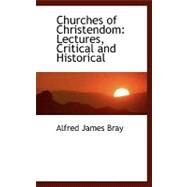 Churches of Christendom : Lectures, Critical and Historical by Bray, Alfred James, 9780554454429