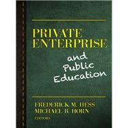 Private Enterprise and Public Education by Hess, Frederick M.; Horn, Michael B., 9780807754429