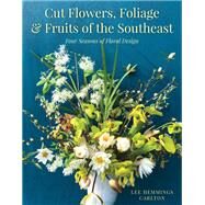 Cut Flowers, Foliage & Fruits of the Southeast Four Seasons of Floral Design by Carlton, Lee Hemmings, 9781493044429