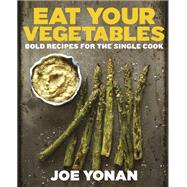 Eat Your Vegetables Bold Recipes for the Single Cook [A Cookbook] by Yonan, Joe, 9781607744429