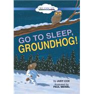 Go to Sleep, Groundhog! by Cox, Judy; Meisel, Paul; Berneis, Susie, 9781633794429