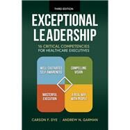 Exceptional Leadership: 16 Critical Competencies for Healthcare Executives, Third Edition by Garman, Andrew N.; Dye, Carson F., 9781640554429